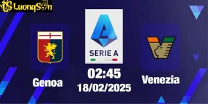 Genoa Đấu Với Venezia 02h45 Ngày 18/2: Đánh Giá Đội Hình Và Dự Đoán