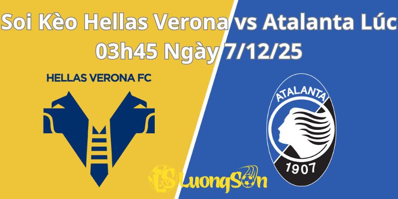Soi Kèo Hellas Verona vs Atalanta Lúc 03h45 Ngày 7/12/25